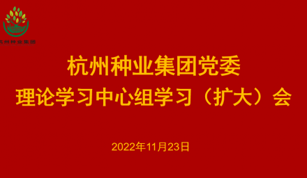 杭州種業(yè)集團(tuán)黨委召開(kāi)2022年第12次理論學(xué)習(xí)中心組學(xué)習(xí)（擴(kuò)大）會(huì)